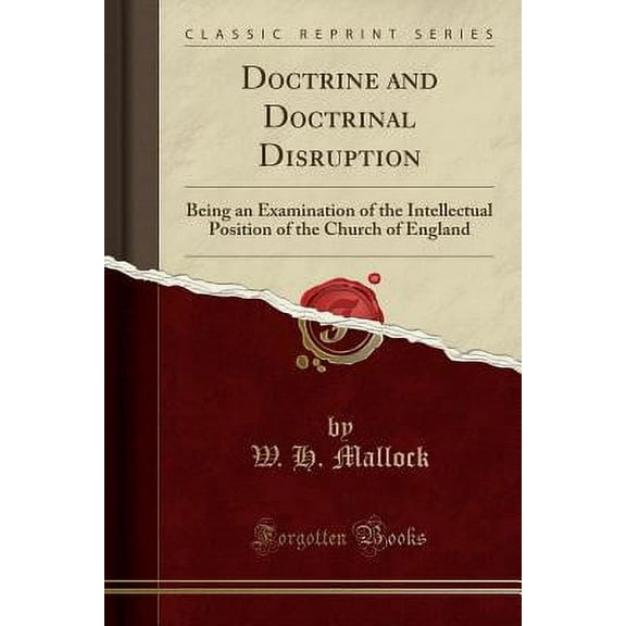 Doctrine and Doctrinal Disruption : Being an Examination of the Intellectual Position of the Church of England (Classic Reprint)