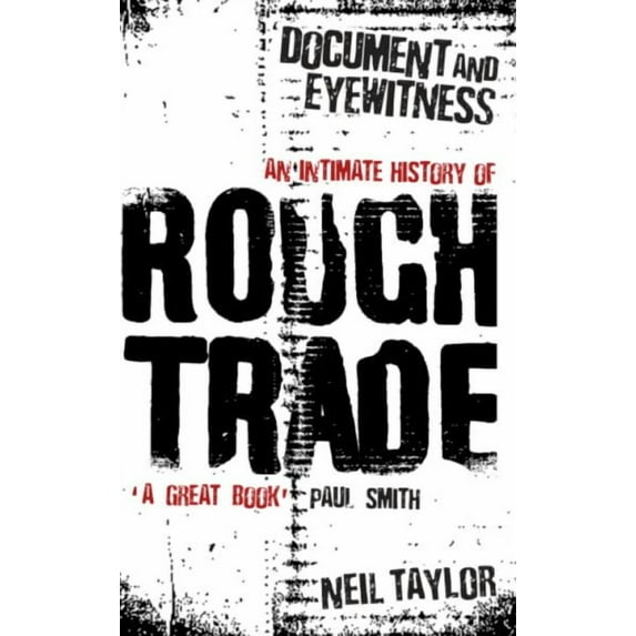 Document and Eyewitness : An Intimate History of Rough Trade