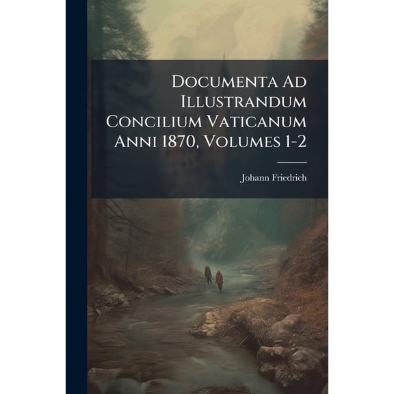 Documenta Ad Illustrandum Concilium Vaticanum Anni 1870, Volumes 1-2 (Paperback)