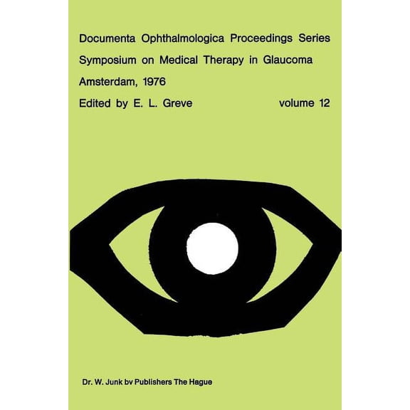 Documenta Ophthalmologica Proceedings Symposium on Medical Therapy in Glaucoma, Amsterdam, May 15, 1976, Book 12, (Paperback)