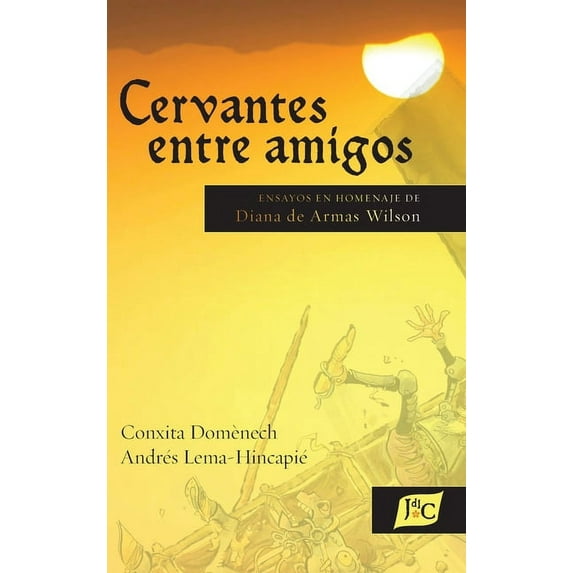 Documentación Cervantina Tom Lathrop Cervantes entre amigos: Ensayos en homenaje de Diana de Armas Wilson, Book 47, (Hardcover)