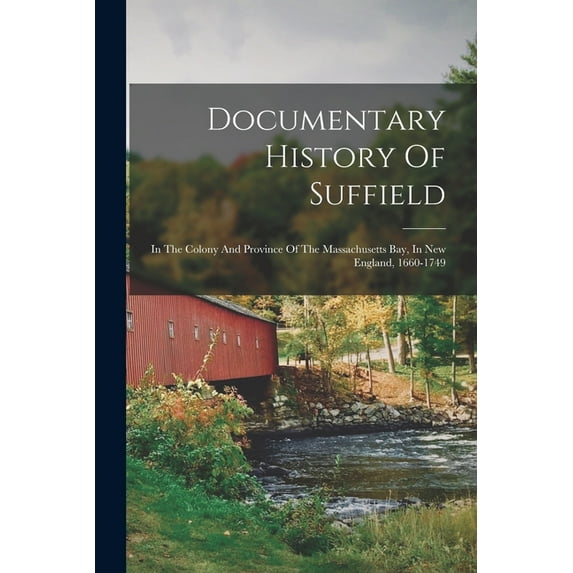 Documentary History Of Suffield: In The Colony And Province Of The Massachusetts Bay, In New England, 1660-1749 (Paperback)