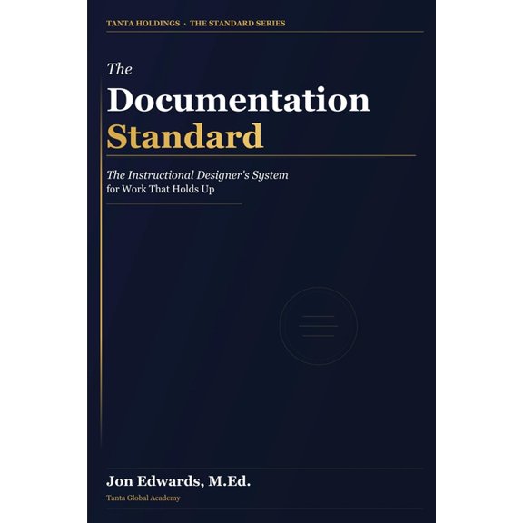 Standard The Documentation Standard: The Instructional Designer's System for Work That Holds Up, Book 1, (Paperback)