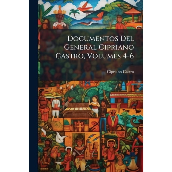 Documentos Del General Cipriano Castro, Volumes 4-6 (Paperback)