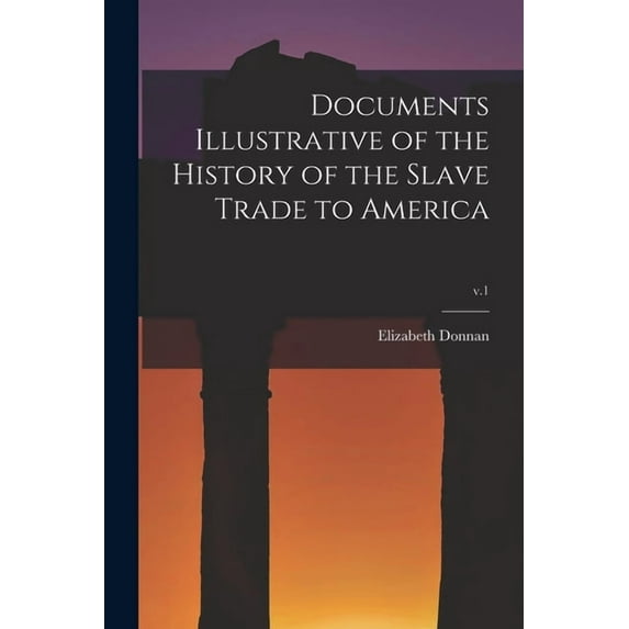 Documents Illustrative of the History of the Slave Trade to America; v.1, (Paperback)