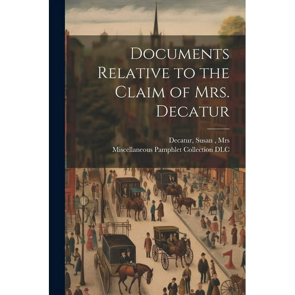 Documents Relative to the Claim of Mrs. Decatur (Paperback)