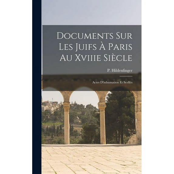 Documents Sur Les Juifs À Paris Au Xviiie Siècle: Actes D'inhumation Et Scellés (Hardcover)