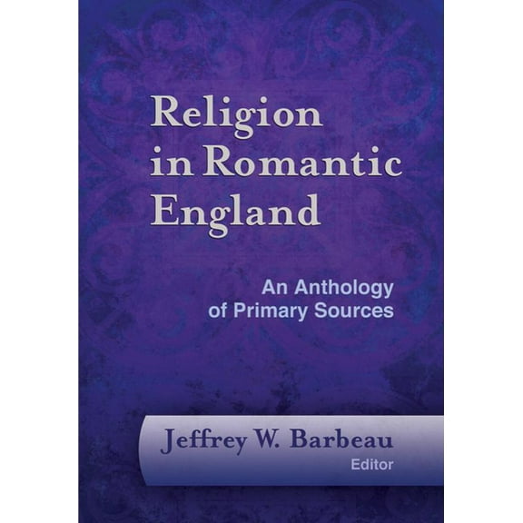 Documents of Anglophone Christianity Religion in Romantic England: An Anthology of Primary Sources, (Hardcover)