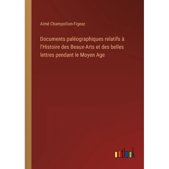 Documents paléographiques relatifs à l'Histoire des Beaux-Arts et des belles lettres pendant le Moyen Age (Paperback)