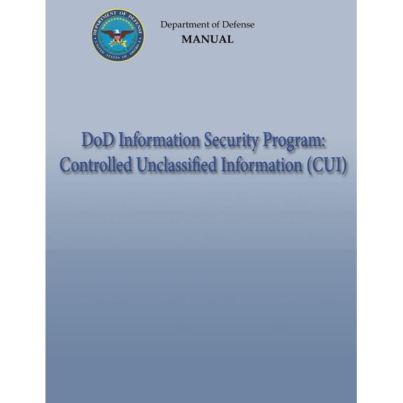 DoD Information Security Program: Controlled Unclassified Information (CUI) (DoD 5200.01, Volume 4) (Paperback)