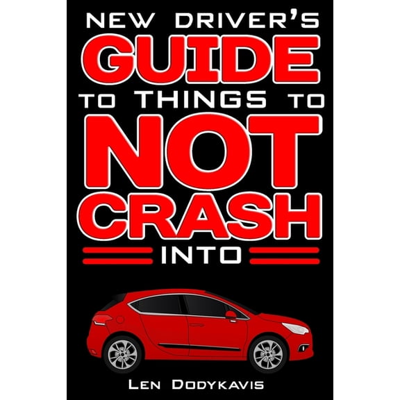 Dodykavis Guide Books New Driver's Guide to Things to NOT Crash Into: A Funny Gag Driving Education Book for New and Bad Drivers, (Paperback)