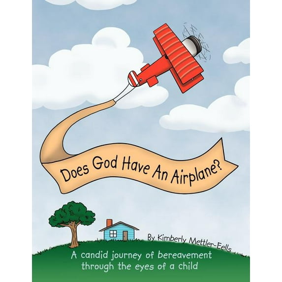 Does God Have An Airplane?: A Candid Journey of Bereavement Through the Eyes of a Child (Paperback) by Kimberly Mettler-Eells