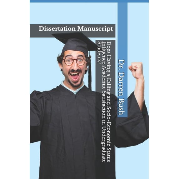 Does Having a Calling and Socio-Economic Status Influence Academic Satisfaction in Undergraduate Students?: Dissertation Manuscript (Paperback)