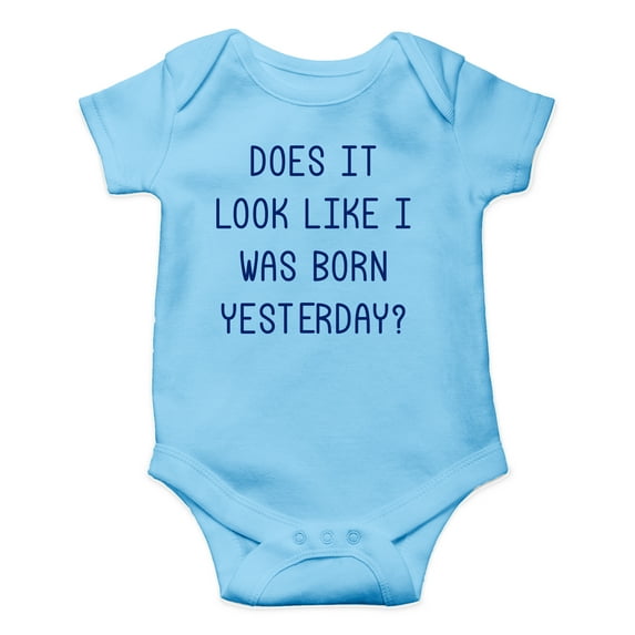 Does It Look Like I Was Born Yesterday - Newborn Baby Joke - Cute One-Piece Infant Baby Bodysuit