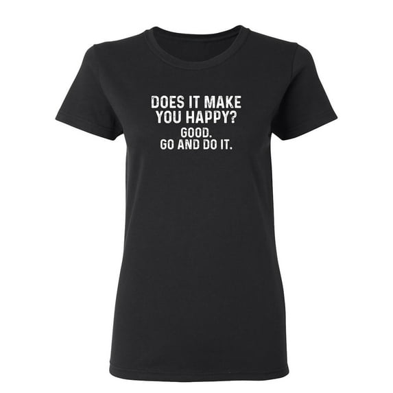 Does It Make You Happy Sarcastic Novelty Gift Idea Adult Humor Funny Women's Casual Tees