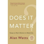 ALAN W WATTS Does It Matter? : Essays on Man's Relation to Materiality
