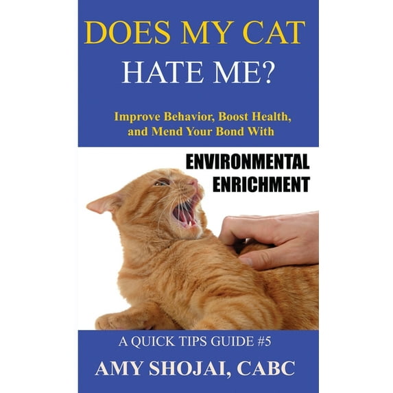 Quick Tips Guide: Does My Cat Hate Me?: Improve Behavior, Boost Health, and Mend Your Bond with Environmental Enrichment (Paperback)
