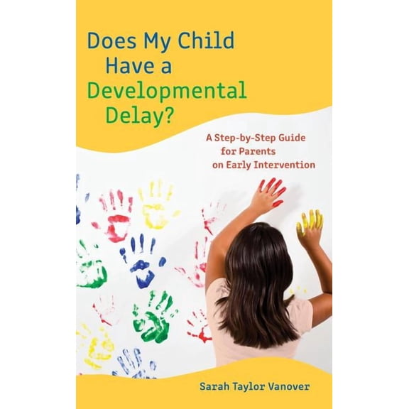 Does My Child Have a Developmental Delay?: A Step-by-Step Guide for Parents on Early Intervention, (Hardcover)