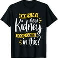 thumbnail image 1 of Does My New Kidney Look Good - Transplant Surgery Recipient T-Shirt, 1 of 4