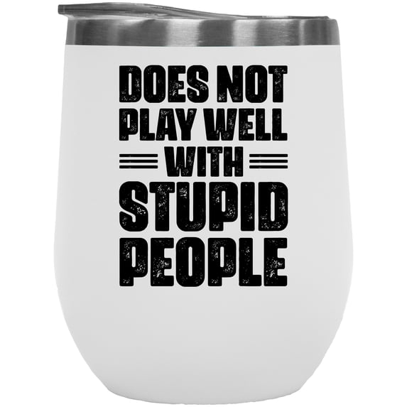 Does Not Play Well with Stupid People, Sarcastic Humor Quote, White 12oz Wine Tumbler