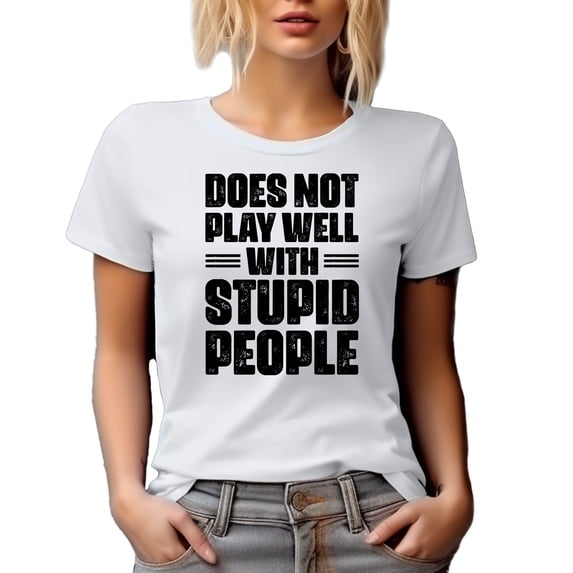 Does Not Play Well with Stupid People, Sarcastic Humor Quote, White T-Shirt, Large
