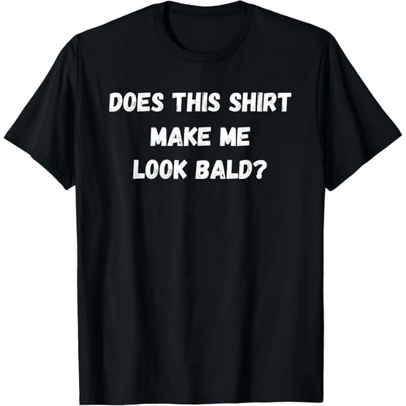 Does This Make Me Look Bald Funny Bald Head for men T-Shirt100% cotton