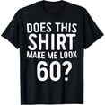 thumbnail image 1 of Does This Shirt Make Me Look 60 T-Shirt 60th Birthday Shirt T-Shirt, 1 of 3