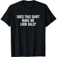 thumbnail image 1 of Does This Shirt Make Me Look Bald? Baldness BodyT-Shirt, 1 of 4