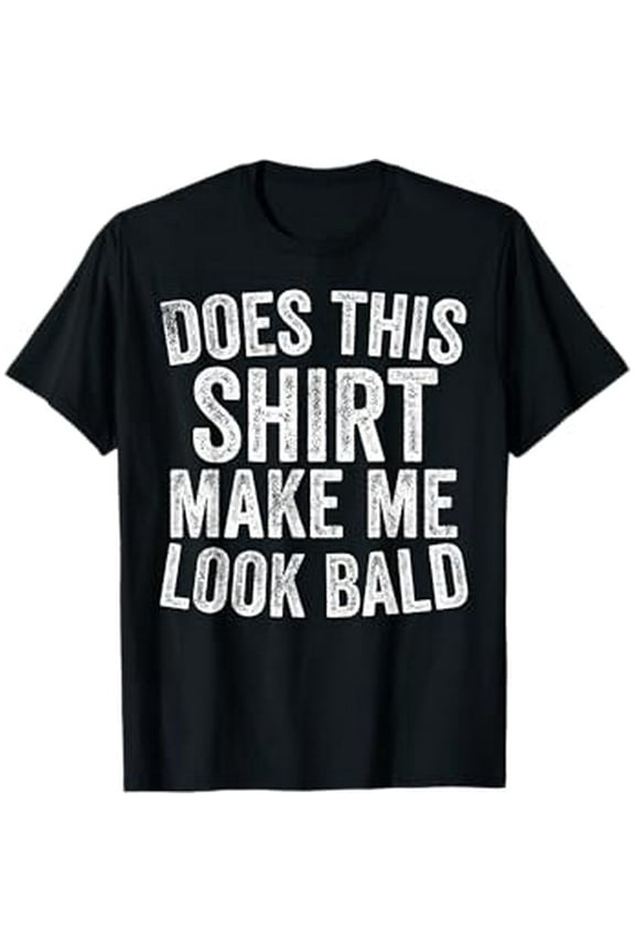Does This Shirt Make Me Look Bald Funny Bald Head Gifts T-Shirt