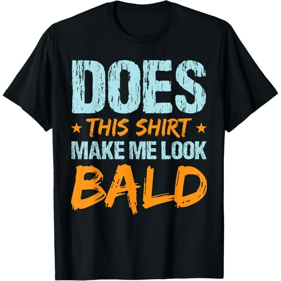 Does This Shirt Make Me Look Bald Funny Hair Loss Hairless T-Shirt