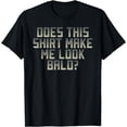 thumbnail image 1 of Does This Shirt Make Me Look Bald? Funny baldness. T-Shirt, 1 of 4