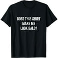 thumbnail image 1 of Does This Shirt Make Me Look Bald? Gift Bald Is Beautiful T-Shirt, 1 of 4