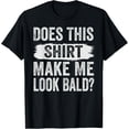 thumbnail image 1 of Does This Shirt Make Me Look Bald? T-Shirt, 1 of 4