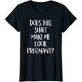 thumbnail image 1 of Does This Shirt Make Me Look Pregnant - Funny T-Shirt, 1 of 4