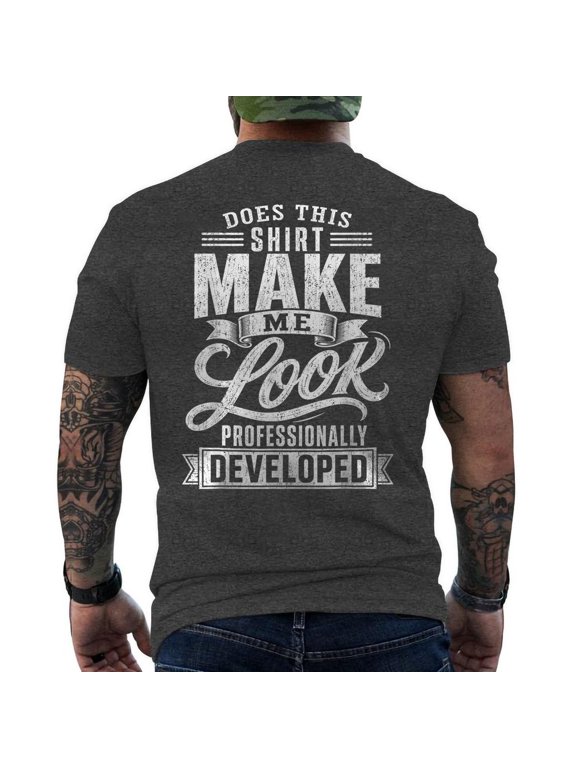 Does This Shirt Make Me Look Professionally Developed Back Print T-Shirt