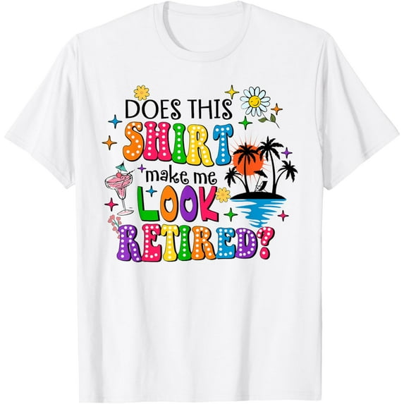 Does This Shirt Make Me Look Retired 2025 Retirement Gift T-Shirt Tops Tee