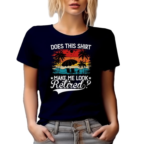 Does This Shirt Make Me Look Retired - Funny Retirement Quote, Navy Blue T-Shirt, Small