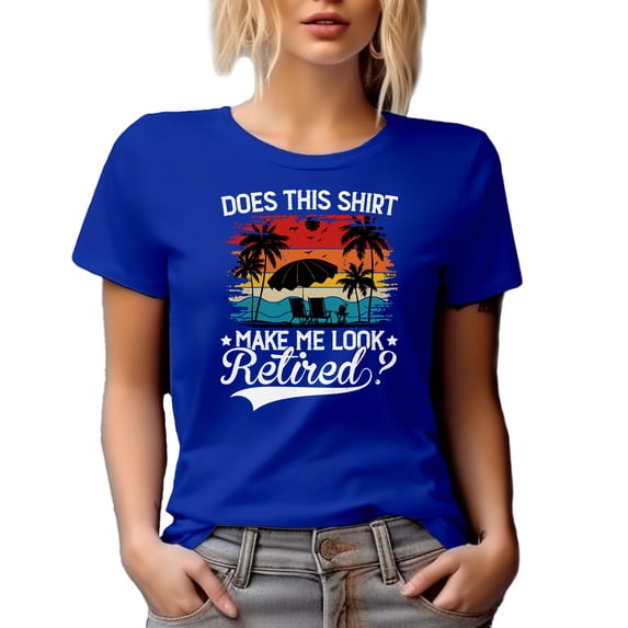 Does This Shirt Make Me Look Retired - Funny Retirement Quote, Royal Blue T-Shirt, Medium