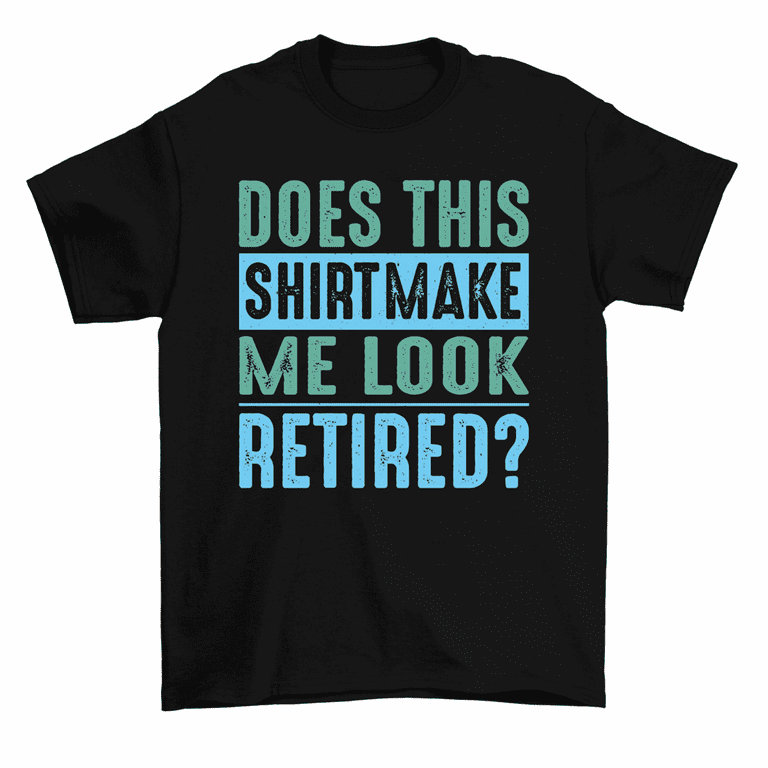Womens Funny Retirement Does This Shirt Make Me Look Retired Shirt Womens Funny Retirement Does This Shirt Make Me Look Retired Shirt