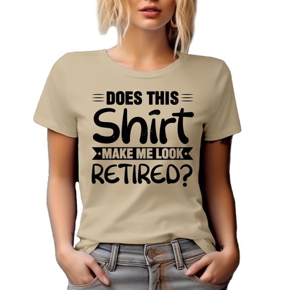 Does This Shirt Make Me Look Retired, Funny Witty Retirement Quote, Tan T-Shirt, Medium