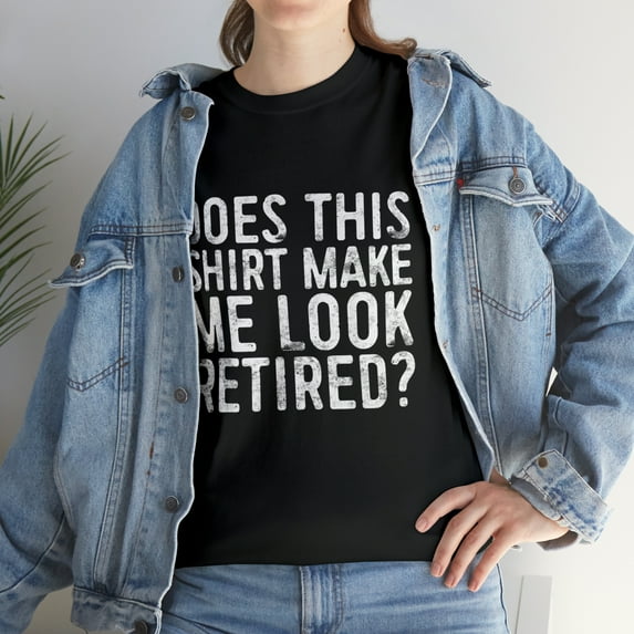 Does This Shirt Make Me Look Retired Retirement T-Shirt