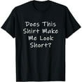 thumbnail image 1 of Does This Shirt Make Me Look Short? T-Shirt, 1 of 4
