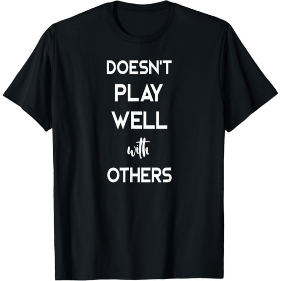 Doesn't Play Well With Others T-Shirt