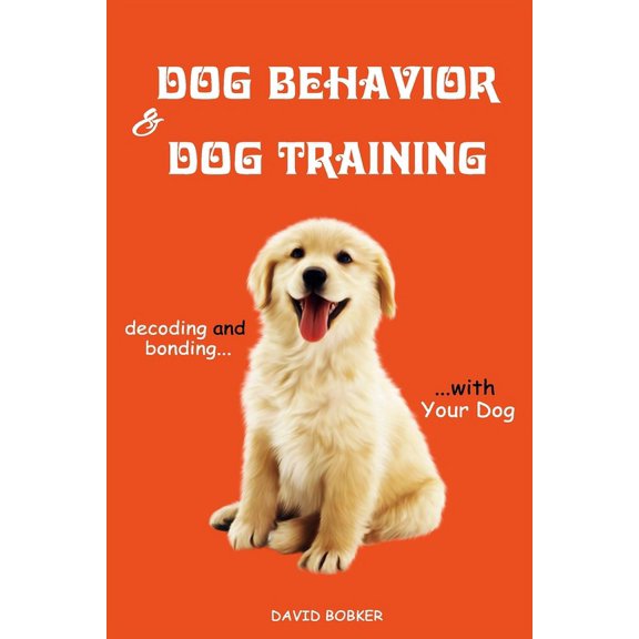 Dog Behavior and Dog Training : Decoding and Bonding with Your Dog (Paperback)