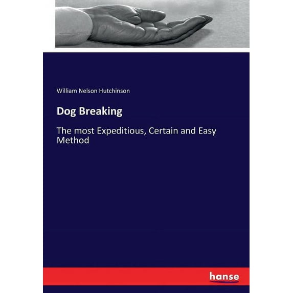 Dog Breaking: The most Expeditious, Certain and Easy Method, (Paperback)