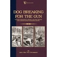 thumbnail image 1 of Dog Breaking for the Gun: The Most Expeditious, Certain and Easy Method, with Copious Notes on Shooting Sports, (Paperback), 1 of 1