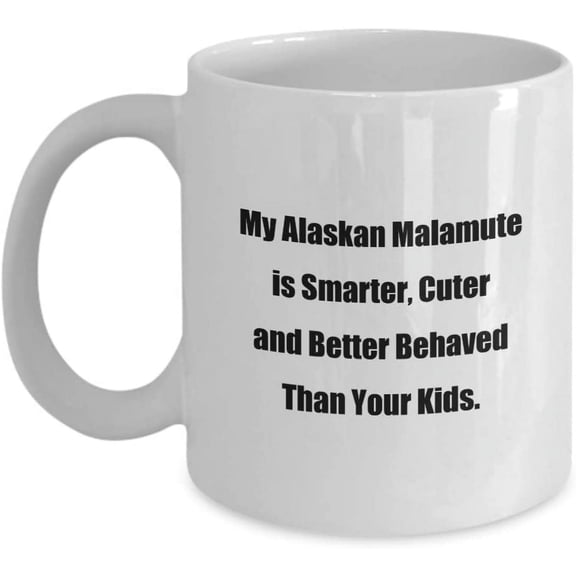 Dog Breed Funny Gift Mug My Alaskan Malamute is Smarter, Cuter and Better Behaved Than Your Kids. Classic 11oz Ceramic Coffee Tea Cup