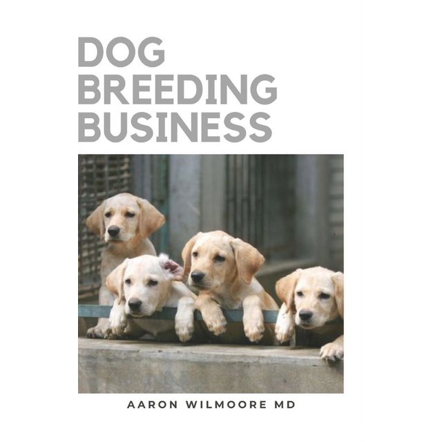 Dog Breeding Business The Step by Step Guide to Starting a Successful Dog Breeding Business
