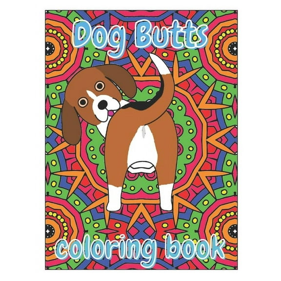 Dog Butts Coloring Book: Unique, Funny & Stress Relieving Birthday Gift for Adults - Perfect Present for Dog Lovers (Large 8.5x11 Inch, Glossy Cover), (Paperback)