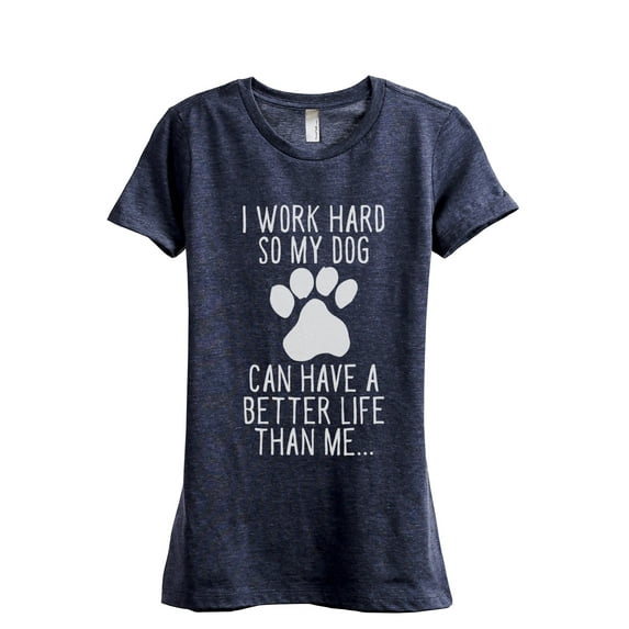 Dog Can Have A Better Life Than Me Women's Fashion Relaxed T-Shirt Tee Heather Navy Medium